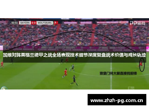 加维对阵英格兰德甲之战全场表现技术细节深度复盘战术价值与成长轨迹